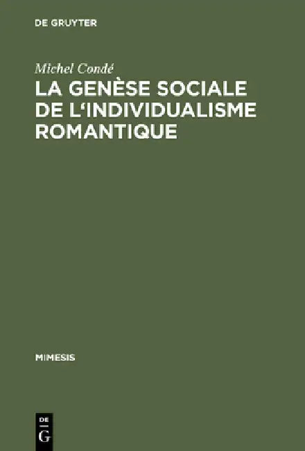 La Genese Sociale de L'Individualisme Romantique: Esquisse Historique de L'Evolution Du Roman En France Du Dix-Huitieme Au Dix-Neuvieme Siecle by Michel Condé