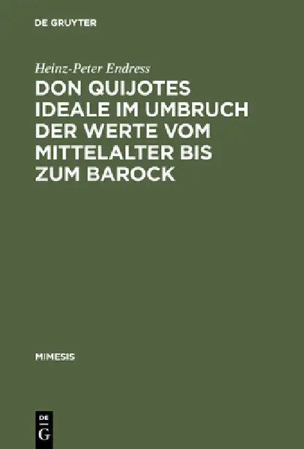 Don Quijotes Ideale Im Umbruch Der Werte Vom Mittelalter Bis Zum Barock by Heinz-Peter Endress