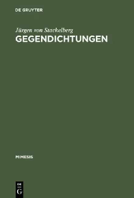 Gegendichtungen: Fallstudien Zum Phänomen Der Literarischen Replik by Jürgen Von Stackelberg