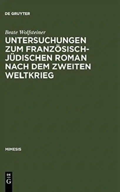 Untersuchungen Zum Französisch-Jüdischen Roman Nach Dem Zweiten Weltkrieg by Beate Wolfsteiner