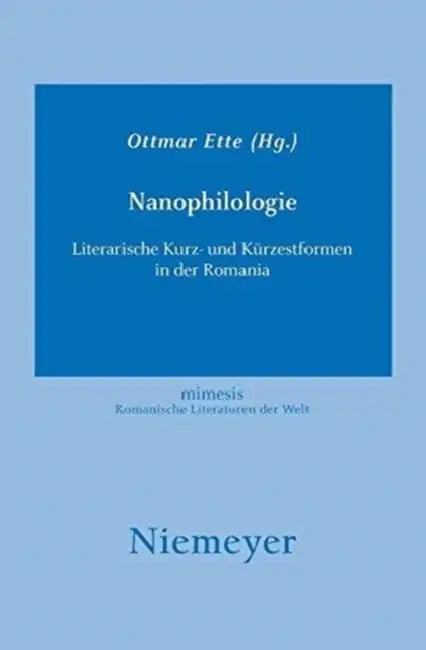Nanophilologie: Literarische Kurz- Und Kürzestformen in Der Romania by Ottmar Ette