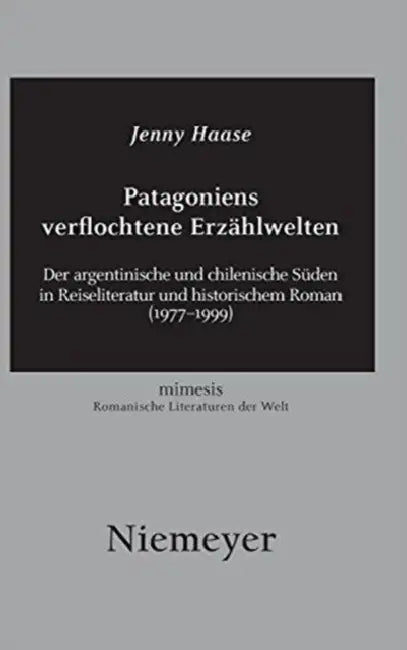 Patagoniens Verflochtene Erzählwelten: Der Argentinische Und Chilenische Süden in Reiseliteratur Und Historischem Roman (1977-1999) by Jenny Haase