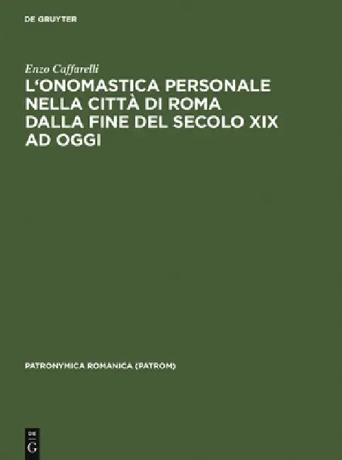 L'Onomastica Personale Nella Città Di Roma Dalla Fine del Secolo XIX AD Oggi: Per Una Nuova Prospettiva Di Cronografia E Sociografia Antroponimica by Enzo Caffarelli