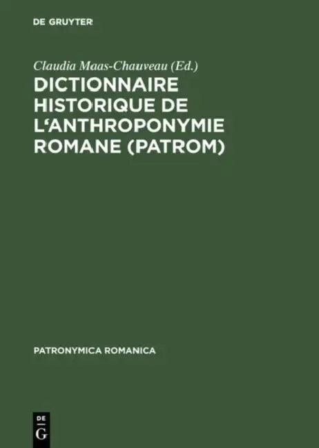Dictionnaire historique de l'anthroponymie romane (PatRom) by Dieter Kremer, Claudia Maas-Chauveau