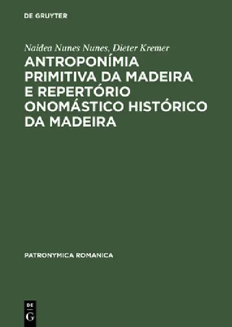 Antroponímia Primitiva Da Madeira E Repertório Onomástico Histórico Da Madeira: (Séculos XV E XVI) by Naidea Nunes Nunes, Dieter Kremer