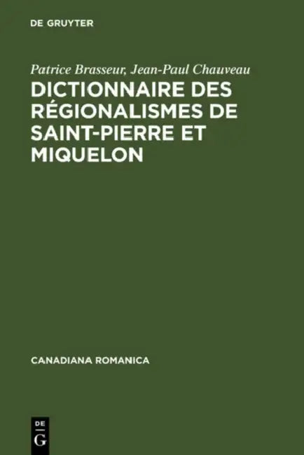 Dictionnaire Des Regionalismes de Saint-Pierre Et Miquelon by Patrice Brasseur, Jean-Paul Chauveau