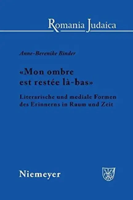 «Mon Ombre Est Restée Là-Bas»: Literarische Und Mediale Formen Des Erinnerns in Raum Und Zeit by Anne-Berenike Binder