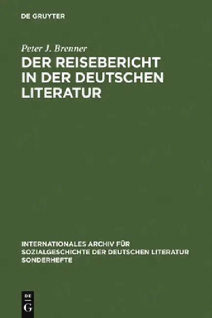 Der Reisebericht in Der Deutschen Literatur: Ein Forschungsüberblick ALS Vorstudie Zu Einer Gattungsgeschichte by Peter J. Brenner
