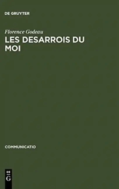 Les Desarrois Du Moi: »A La Recherche Du Temps Perdu« de M. Proust Et »Der Mann Ohne Eigenschaften« de R. Musil by Florence Godeau