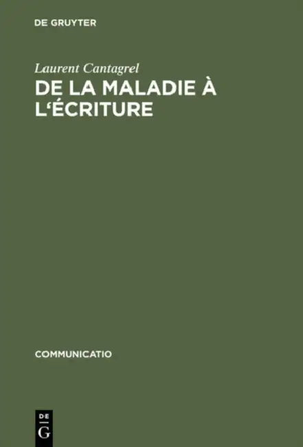 De la maladie à l'écriture by Laurent Cantagrel