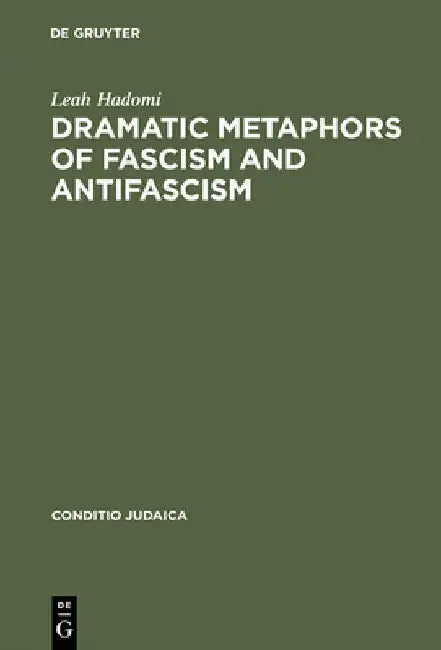 Dramatic Metaphors of Fascism and Antifascism by Leah Hadomi
