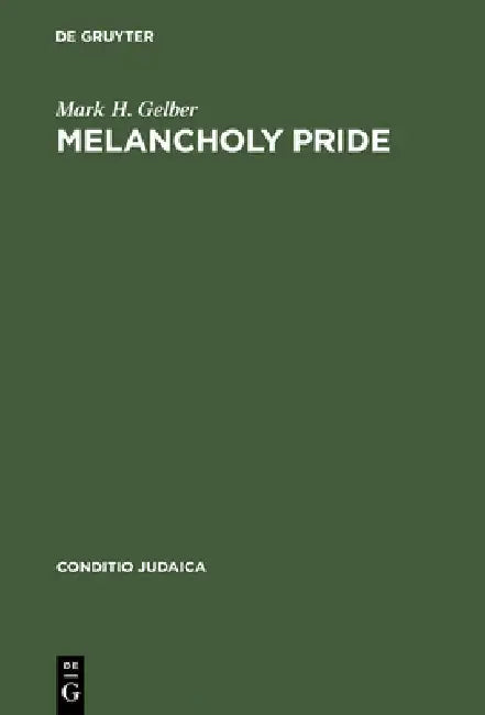 Melancholy Pride: Nation, Race, and Gender in the German Literature of Cultural Zionism by Mark H. Gelber