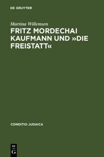 Fritz Mordechai Kaufmann Und »Die Freistatt«: Zum 'Alljüdischen' Literaturkonzept Einer Deutsch-Jüdischen Monatsschrift by Martina Willemsen