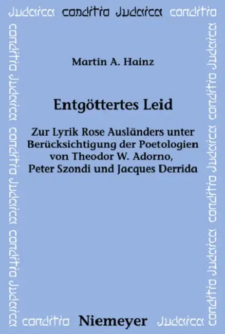 Entgöttertes Leid: Zur Lyrik Rose Ausländers Unter Berücksichtigung Der Poetologien Von Theodor W. Adorno, Peter Szondi Und Jacques Derrida by Martin A. Hainz