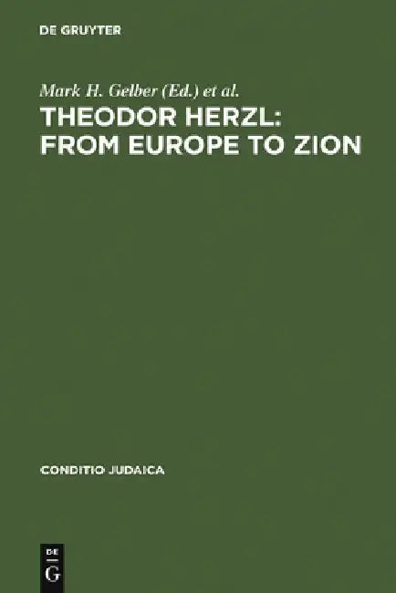 Theodor Herzl: From Europe to Zion by Mark H. Gelber