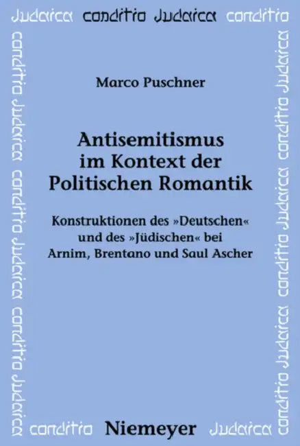 Antisemitismus Im Kontext Der Politischen Romantik: Konstruktionen Des Deutschen Und Des Jüdischen Bei Arnim, Brentano Und Saul Ascher by Marco Puschner