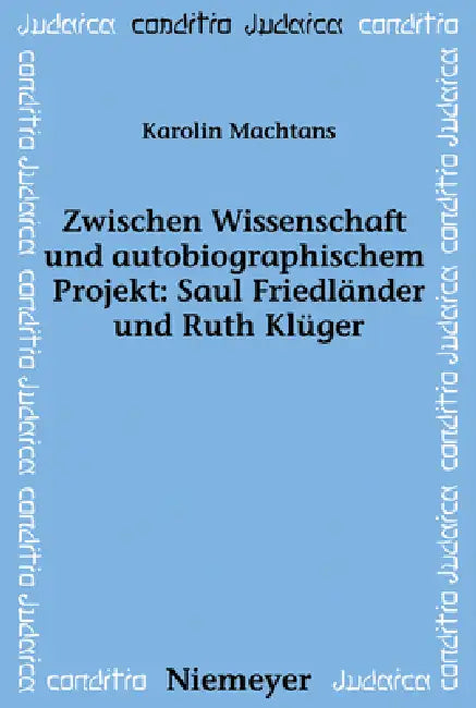 Zwischen Wissenschaft und autobiographischem Projekt: Saul Friedländer und Ruth Klüger by Karolin Machtans, Alon Confino