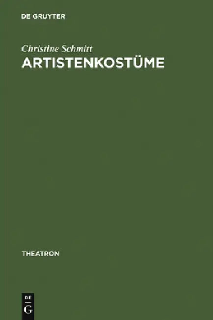 Artistenkostüme: Zur Entwicklung Der Zirkus- Und Varietégarderobe Im 19. Jahrhundert by Christine Schmitt