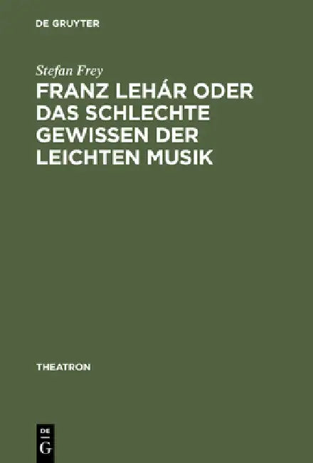 Franz Lehár Oder Das Schlechte Gewissen Der Leichten Musik by Stefan Frey