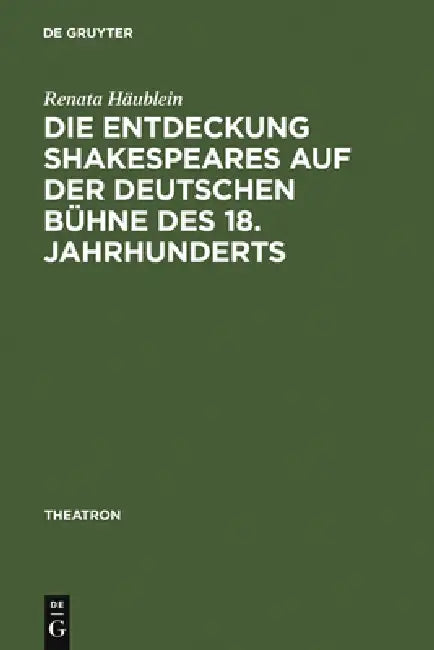 Die Entdeckung Shakespeares auf der deutschen Bühne des 18. Jahrhunderts by Renata Häublein