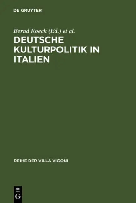 Deutsche Kulturpolitik in Italien: Entwicklungen, Instrumente, Perspektiven. Ergebnisse Des Projektes »Italiagermania« by Bernd Roeck, Charlotte Schuckert, Stephanie Hanke