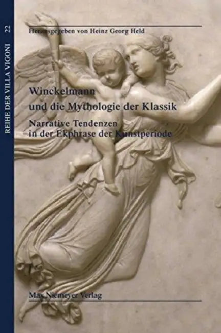 Winckelmann Und Die Mythologie Der Klassik: Narrative Tendenzen in Der Ekphrase Der Kunstperiode by Heinz Georg Held