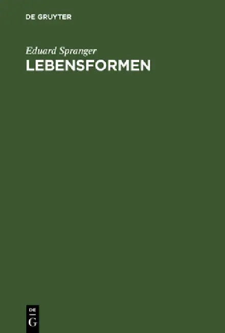 Lebensformen: Geisteswissenschaftliche Psychologie Und Ethik Der Persönlichkeit by Eduard Spranger