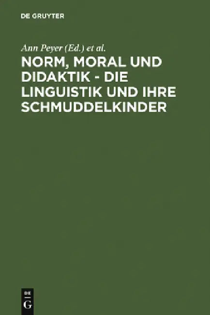 Norm, Moral und Didaktik - Die Linguistik und ihre Schmuddelkinder by Ann Peyer, Paul R. Portmann
