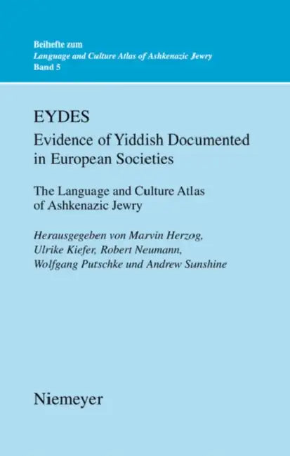 Eydes (Evidence of Yiddish Documented in European Societies): The Language and Culture Atlas of Ashkenazic Jewry by Marvin Herzog, Ulrike Kiefer, Robert Neumann