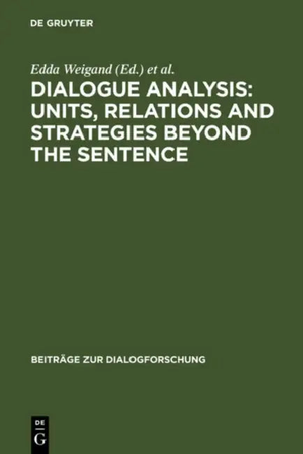 Dialogue Analysis: Units, Relations and Strategies Beyond the Sentence: Contributions in Honour of Sorin Stati's 65th Birthday by Edda Weigand, Eckhard Hauenherm