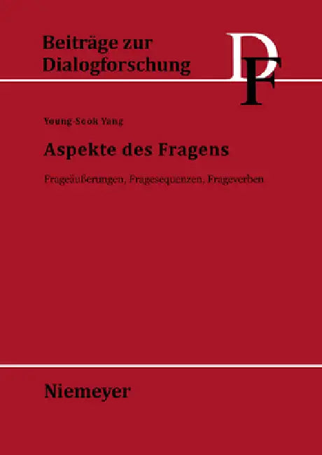 Aspekte Des Fragens: Frageäußerungen, Fragesequenzen, Frageverben by Young-Sook Yang