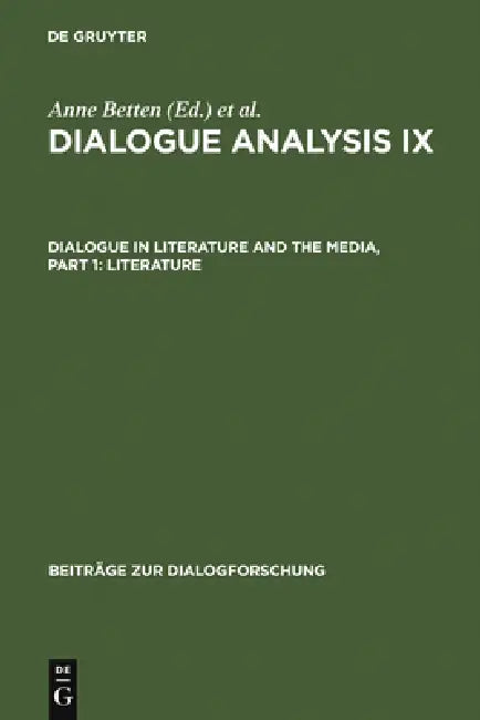 Dialogue Analysis IX: Dialogue in Literature and the Media, Part 1: Literature: Selected Papers from the 9th Iada Conference, Salzburg 2003 by Anne Betten, Monika Dannerer