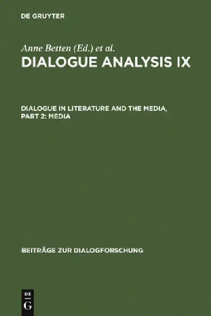 Dialogue Analysis IX: Dialogue in Literature and the Media, Part 2: Media: Selected Papers from the 9th Iada Conference, Salzburg 2003 by Anne Betten, Monika Dannerer