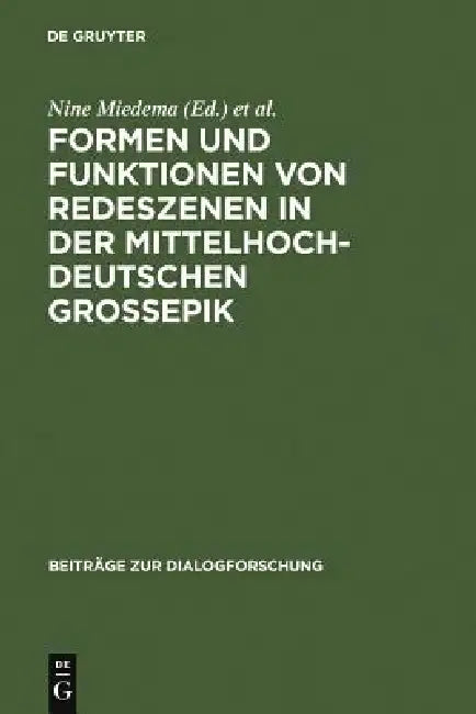 Formen Und Funktionen Von Redeszenen in Der Mittelhochdeutschen Großepik by Nine Miedema, Franz Hundsnurscher