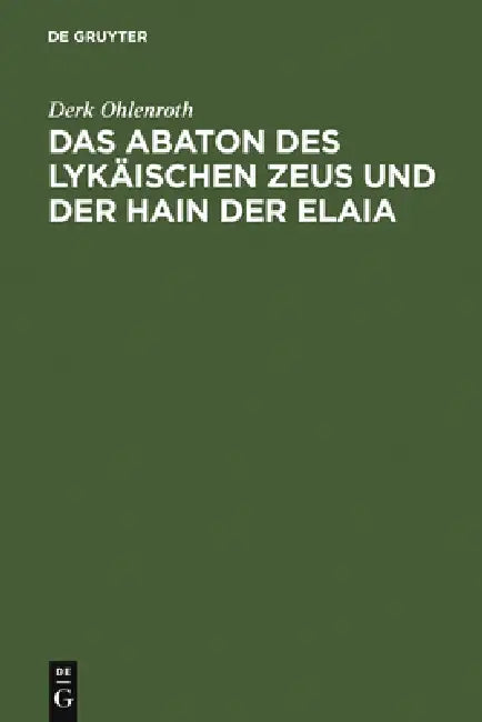 Das Abaton Des Lykäischen Zeus Und Der Hain Der Elaia: Zum Diskos Von Phaistos Und Zur Frühen Griechischen Schriftkultur by Derk Ohlenroth