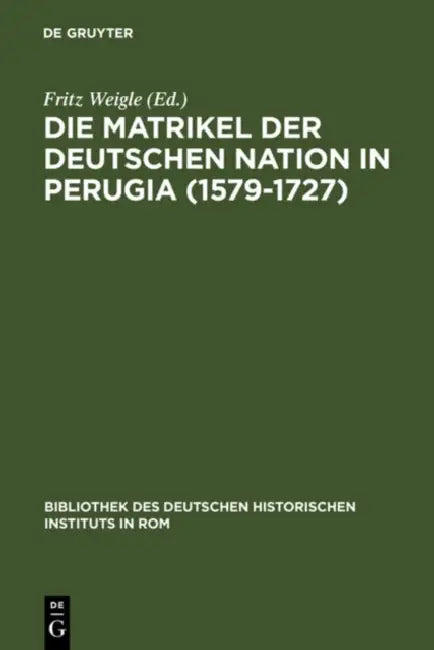 Die Matrikel der Deutschen Nation in Perugia (1579-1727) by Fritz Weigle