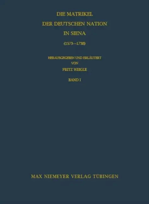 Die Matrikel der Deutschen Nation in Siena (1573-1738) by Fritz Weigle