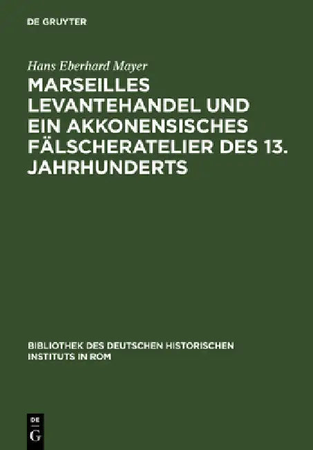 Marseilles Levantehandel Und Ein Akkonensisches Fälscheratelier Des 13. Jahrhunderts by Hans Eberhard Mayer