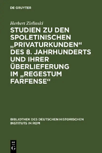 Studien Zu Den Spoletinischen Privaturkunden Des 8. Jahrhunderts Und Ihrer Überlieferung Im Regestum Farfense by Herbert Zielinski