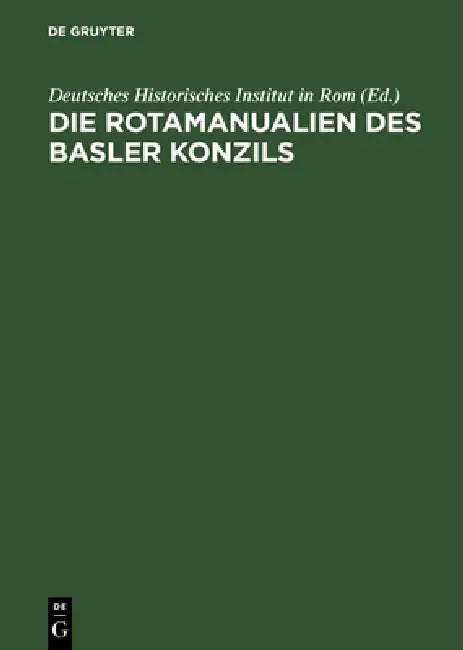 Die Rotamanualien des Basler Konzils by Deutsches Historisches Institut in Rom, Hans-Jörg Gilomen
