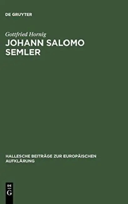 Johann Salomo Semler: Studien Zu Leben Und Werk Des Hallenser Aufklärungstheologen by Gottfried Hornig