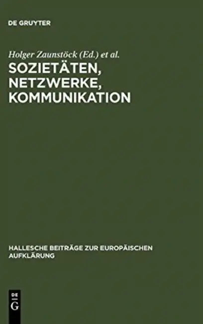 Sozietäten, Netzwerke, Kommunikation: Neue Forschungen Zur Vergesellschaftung Im Jahrhundert Der Aufklärung by Holger Zaunstöck, Markus Meumann