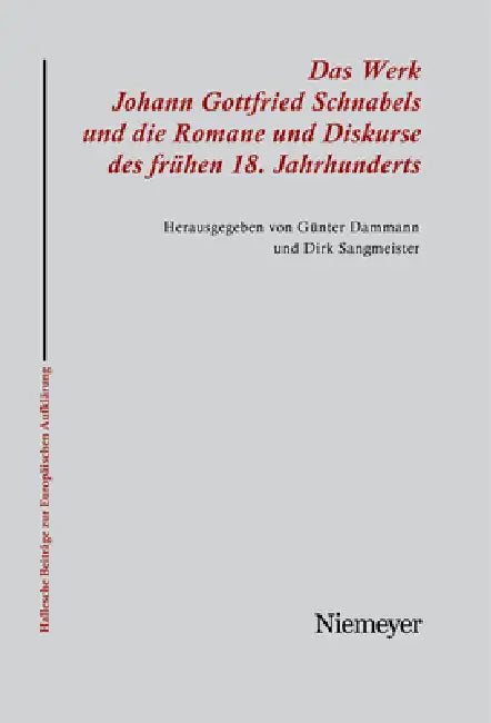 Das Werk Johann Gottfried Schnabels Und Die Romane Und Diskurse Des Frühen 18. Jahrhunderts by Günter Dammann, Dirk Sangmeister