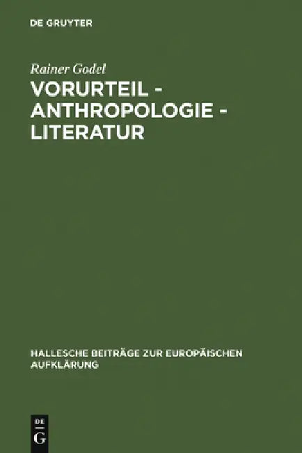 Vorurteil - Anthropologie - Literatur: Der Vorurteilsdiskurs ALS Modus Der Selbstaufklärung Im 18. Jahrhundert by Rainer Godel