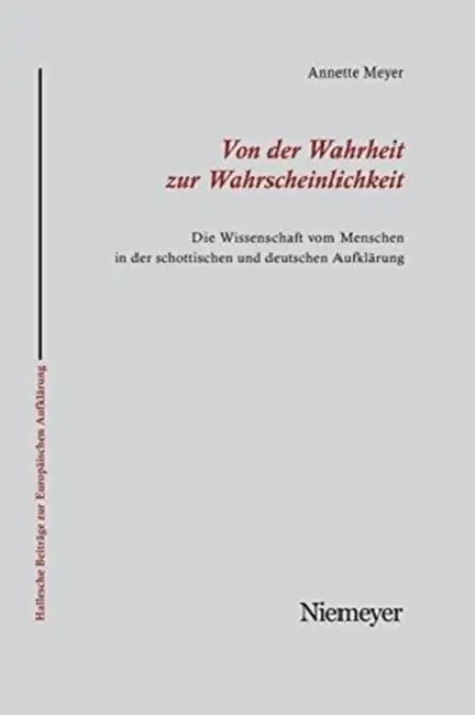 Von Der Wahrheit Zur Wahrscheinlichkeit: Die Wissenschaft Vom Menschen in Der Schottischen Und Deutschen Aufklärung by Annette Meyer
