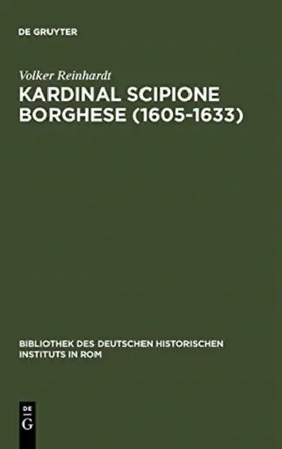 Kardinal Scipione Borghese (1605-1633): Vermögen, Finanzen Und Sozialer Aufstieg Eines Papstnepoten by Volker Reinhardt