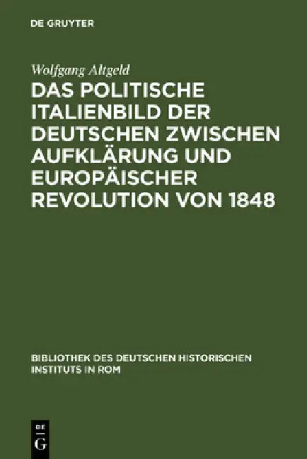 Das Politische Italienbild Der Deutschen Zwischen Aufklärung Und Europäischer Revolution Von 1848 by Wolfgang Altgeld