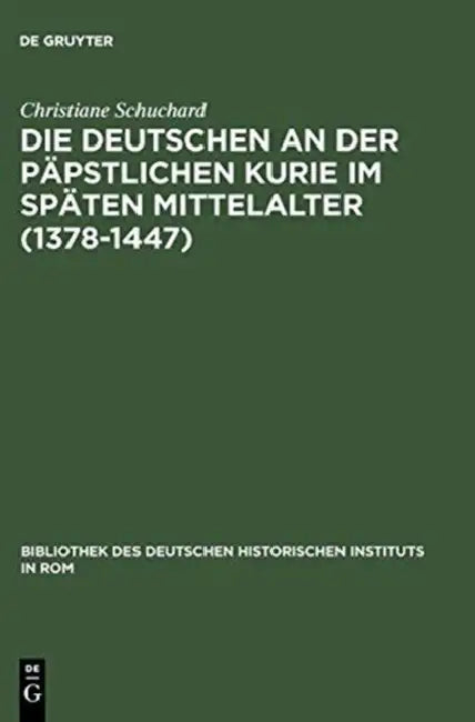 Die Deutschen an der päpstlichen Kurie im späten Mittelalter (1378-1447) by Christiane Schuchard