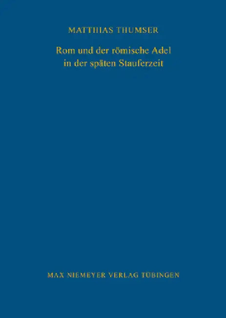 ROM Und Der Römische Adel in Der Späten Stauferzeit by Matthias Thumser