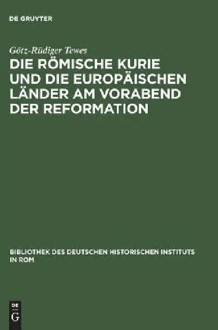 Die Römische Kurie Und Die Europäischen Länder Am Vorabend Der Reformation by Götz-Rüdiger Tewes